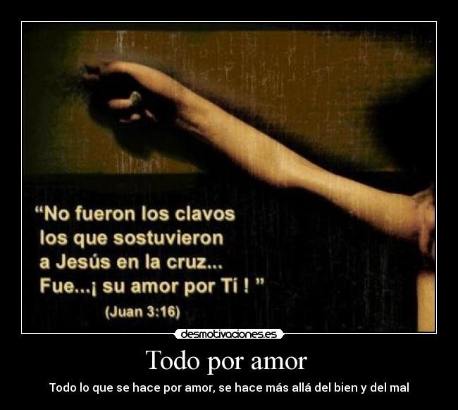 Todo por amor  - Todo lo que se hace por amor, se hace más allá del bien y del mal