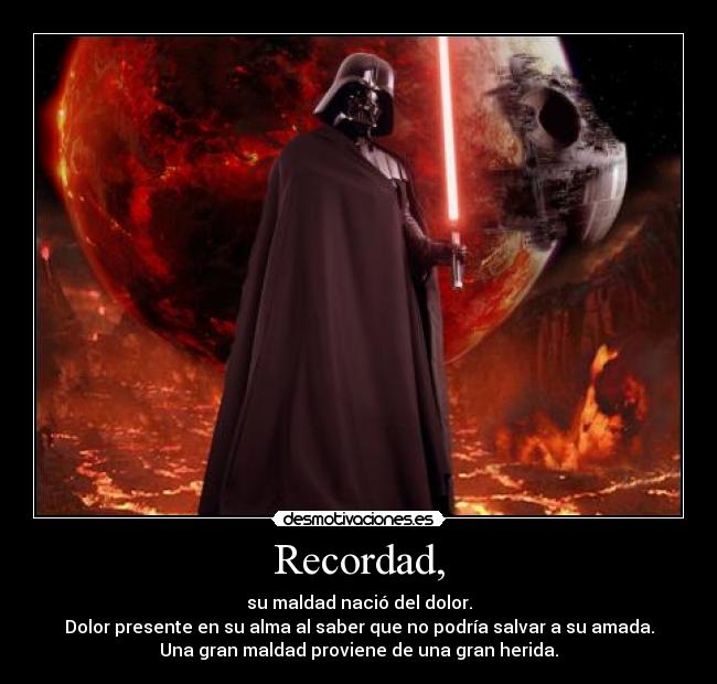 Recordad, - su maldad nació del dolor.
Dolor presente en su alma al saber que no podría salvar a su amada.
Una gran maldad proviene de una gran herida.