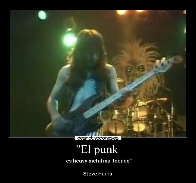 El punk  -  es heavy metal mal tocado

Steve Harris 