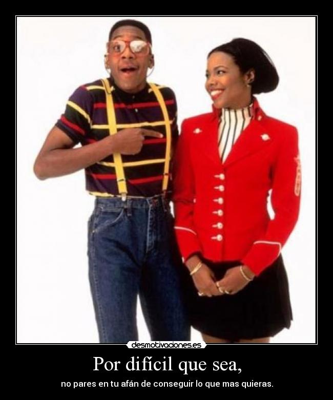 Por difícil que sea, - no pares en tu afán de conseguir lo que mas quieras.