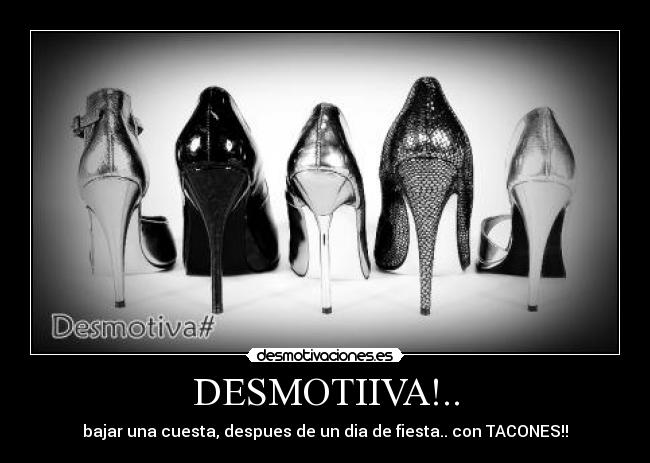 DESMOTIIVA!.. - bajar una cuesta, despues de un dia de fiesta.. con TACONES!!