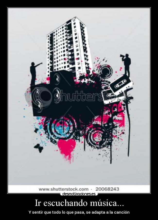 Ir escuchando música... - Y sentir que todo lo que pasa, se adapta a la canción