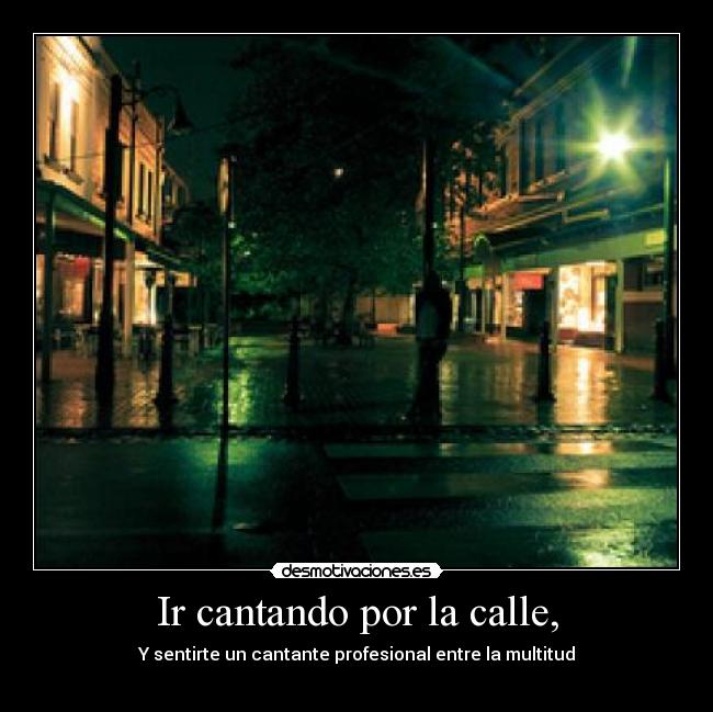 Ir cantando por la calle, -