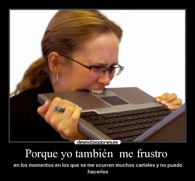 Porque yo también  me frustro  - 