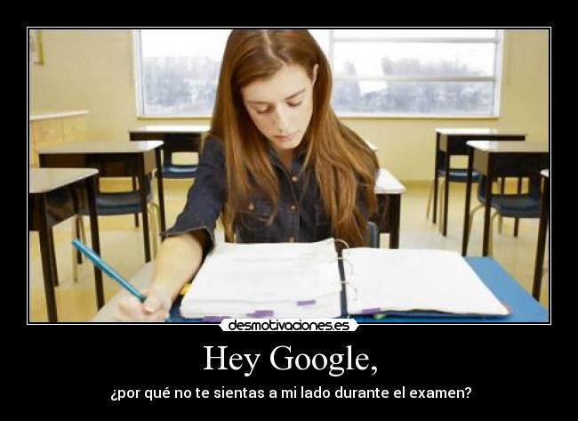 Hey Google, - ¿por qué no te sientas a mi lado durante el examen?