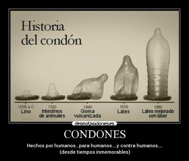 CONDONES - Hechos por humanos...para humanos....y contra humanos....
(desde tiempos inmemorables)