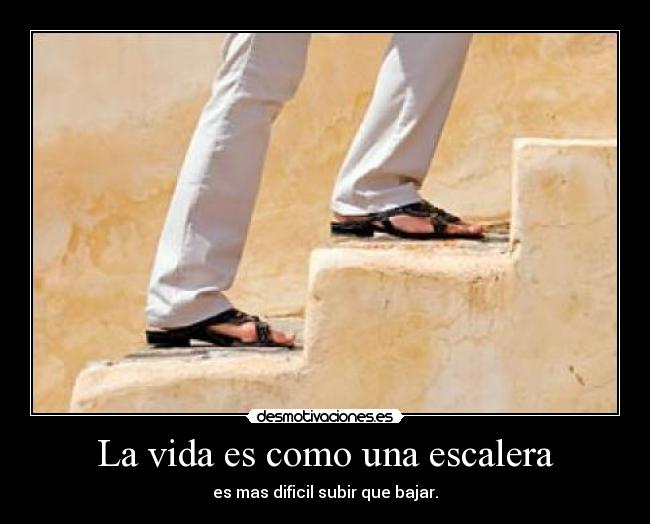 La vida es como una escalera -