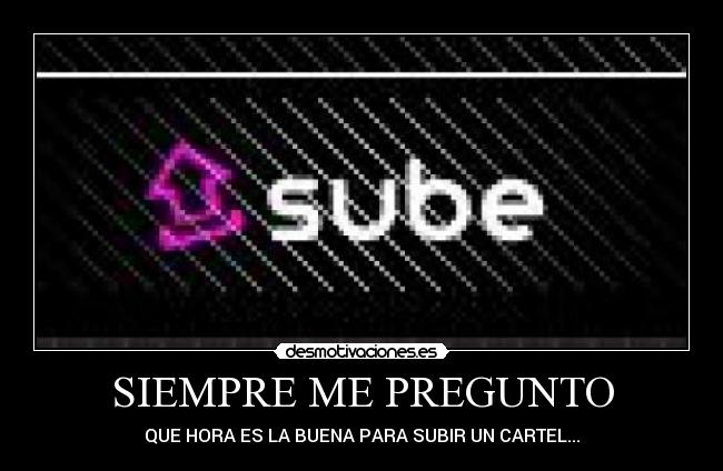 SIEMPRE ME PREGUNTO - QUE HORA ES LA BUENA PARA SUBIR UN CARTEL...