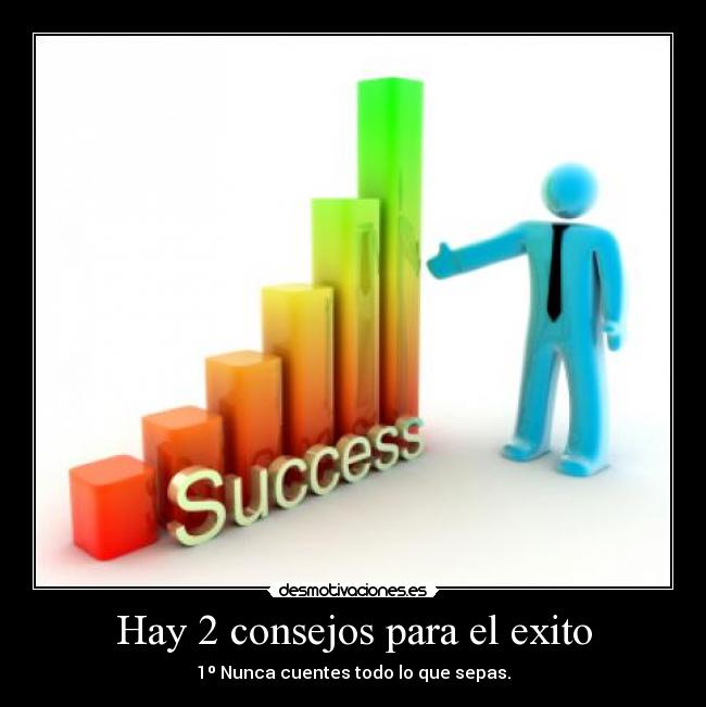 Hay 2 consejos para el exito - 1º Nunca cuentes todo lo que sepas.