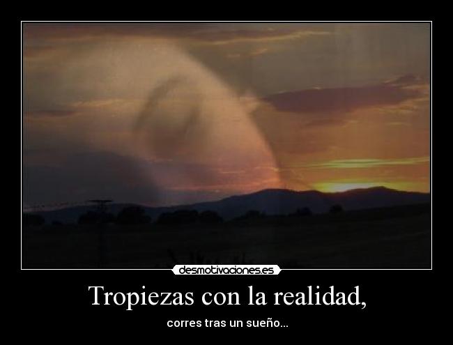 Tropiezas con la realidad, - 