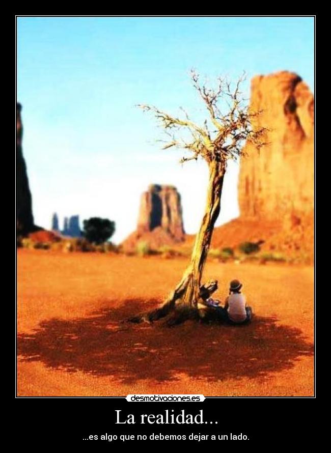 La realidad... - ...es algo que no debemos dejar a un lado.