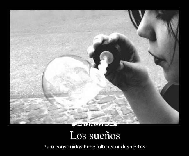 Los sueños - Para construirlos hace falta estar despiertos.