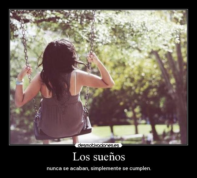 Los sueños - nunca se acaban, simplemente se cumplen.