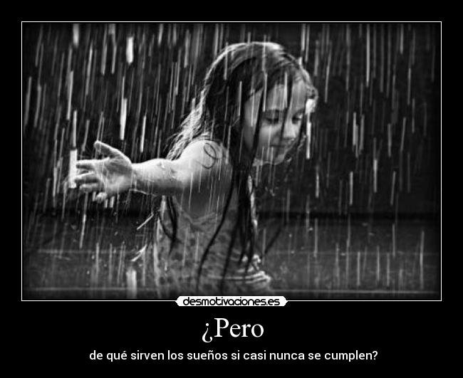¿Pero - de qué sirven los sueños si casi nunca se cumplen?