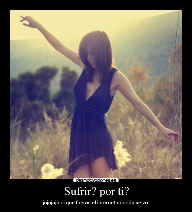 Sufrir? por ti? - 