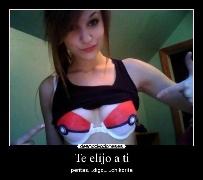 Te elijo a ti - peritas....digo......chikorita