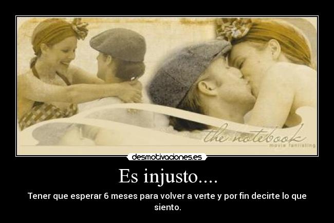 Es injusto.... - Tener que esperar 6 meses para volver a verte y por fin decirte lo que siento.