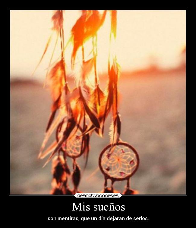 Mis sueños - son mentiras, que un día dejaran de serlos.