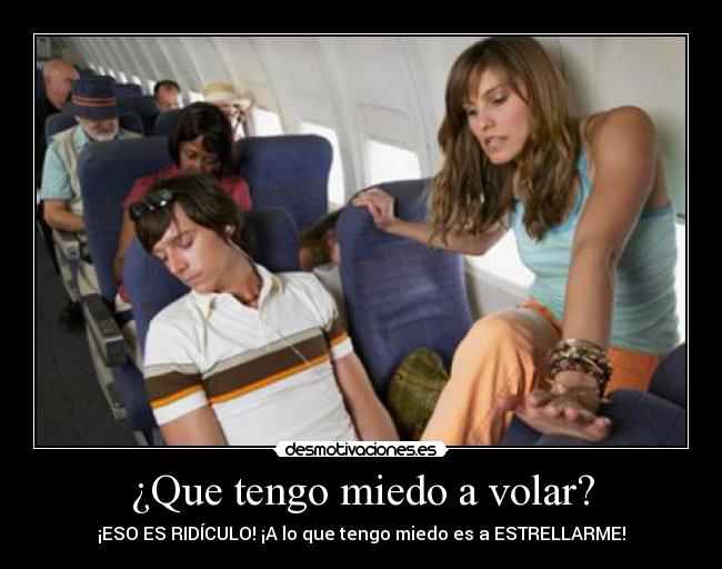 ¿Que tengo miedo a volar? - ¡ESO ES RIDÍCULO! ¡A lo que tengo miedo es a ESTRELLARME!