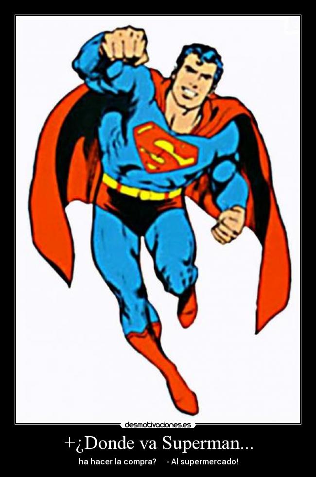 +¿Donde va Superman... - ha hacer la compra? - Al supermercado!