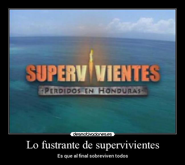 Lo fustrante de supervivientes - Es que al final sobreviven todos