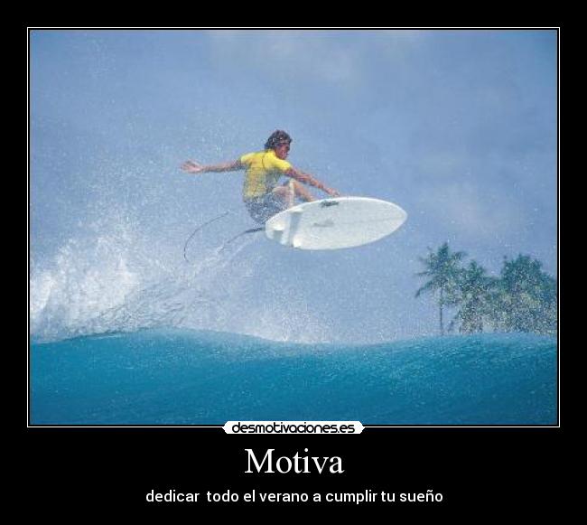 Motiva - dedicar  todo el verano a cumplir tu sueño