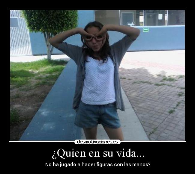 ¿Quien en su vida... - No ha jugado a hacer figuras con las manos?