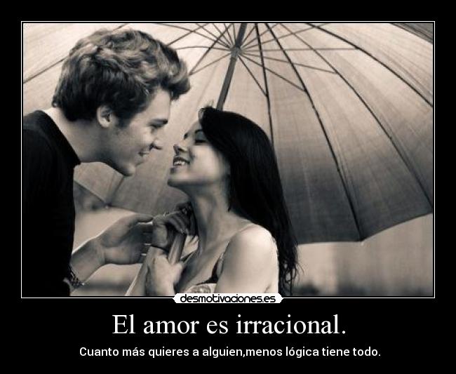 El amor es irracional. -