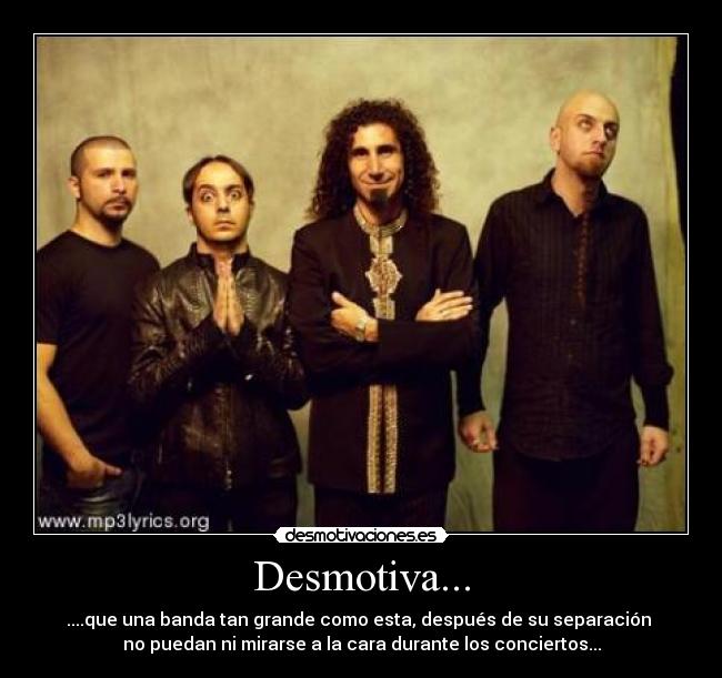 Desmotiva... - ....que una banda tan grande como esta, después de su separación
no puedan ni mirarse a la cara durante los conciertos...