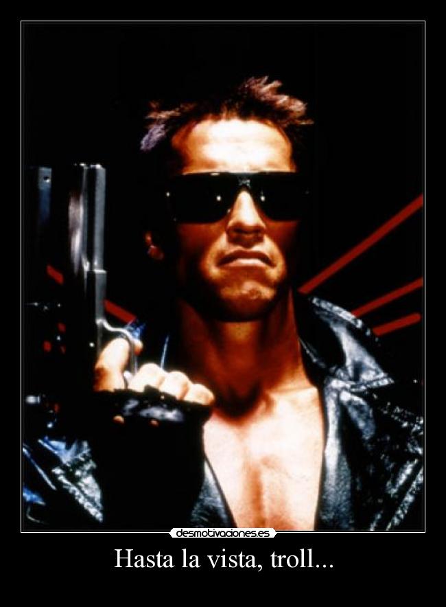 Hasta la vista, troll... -