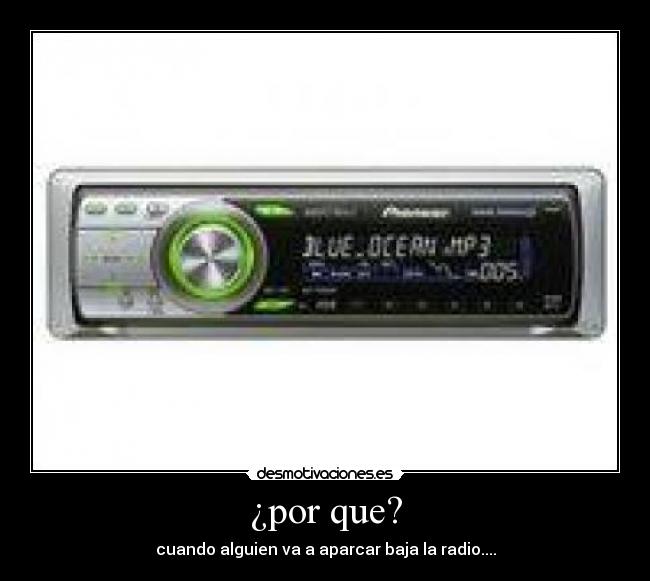 ¿por que? - cuando alguien va a aparcar baja la radio....