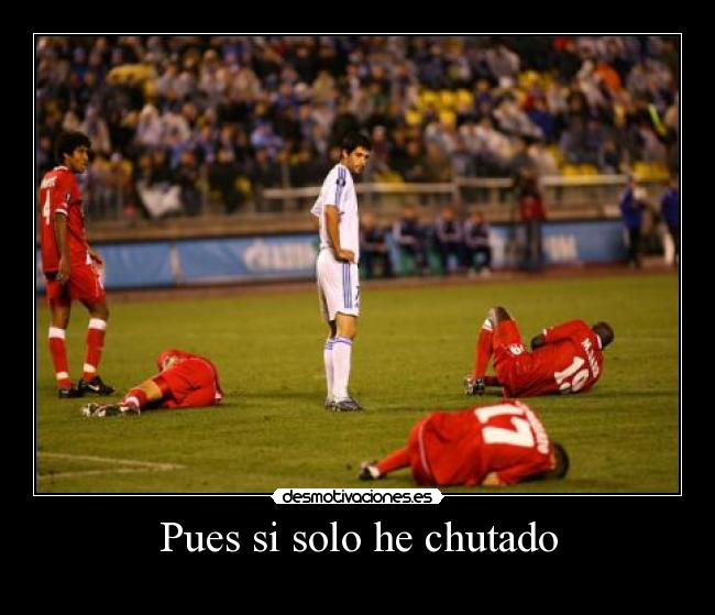 Pues si solo he chutado - 