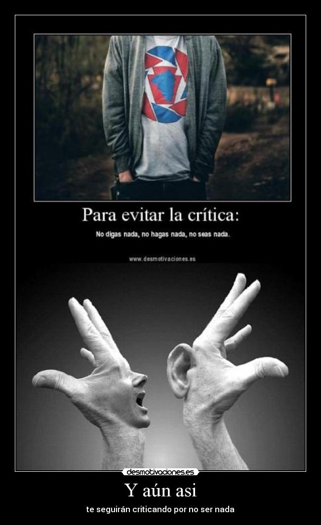 Y aún asi - te seguirán criticando por no ser nada