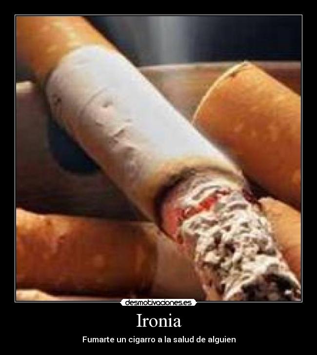 Ironia - Fumarte un cigarro a la salud de alguien