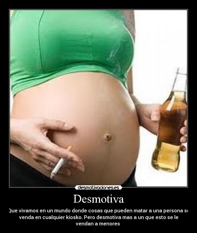 Desmotiva - Que vivamos en un mundo donde cosas que pueden matar a una persona se
venda en cualquier kiosko. Pero desmotiva mas a un que esto se le
vendan a menores