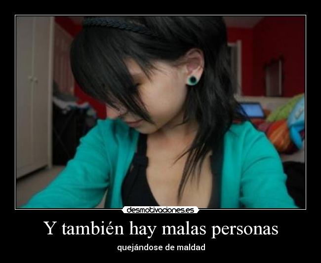 Y también hay malas personas - quejándose de maldad