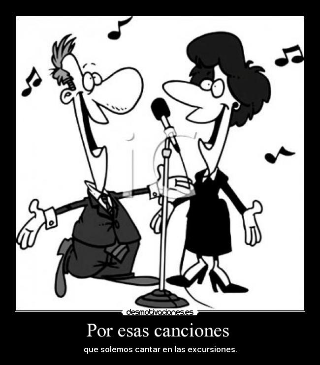 Por esas canciones  - que solemos cantar en las excursiones.
