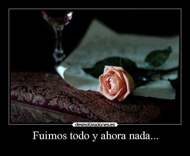 Fuimos todo y ahora nada... - 
