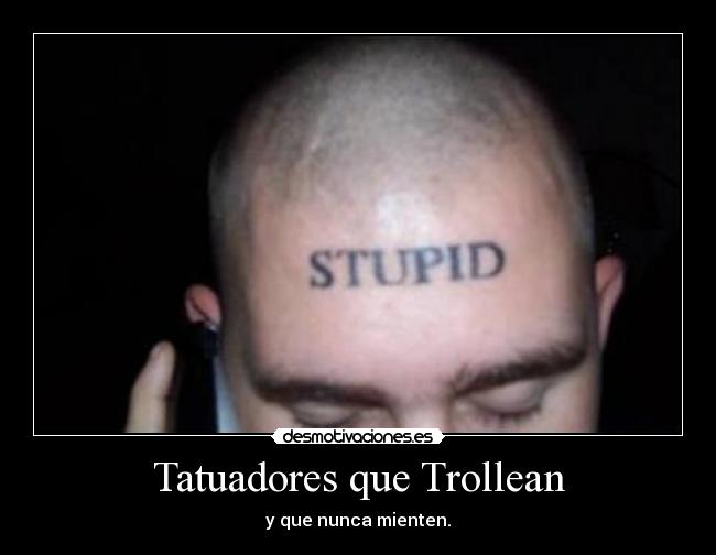 Tatuadores que Trollean - y que nunca mienten.