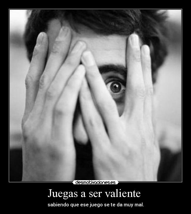 Juegas a ser valiente  - 