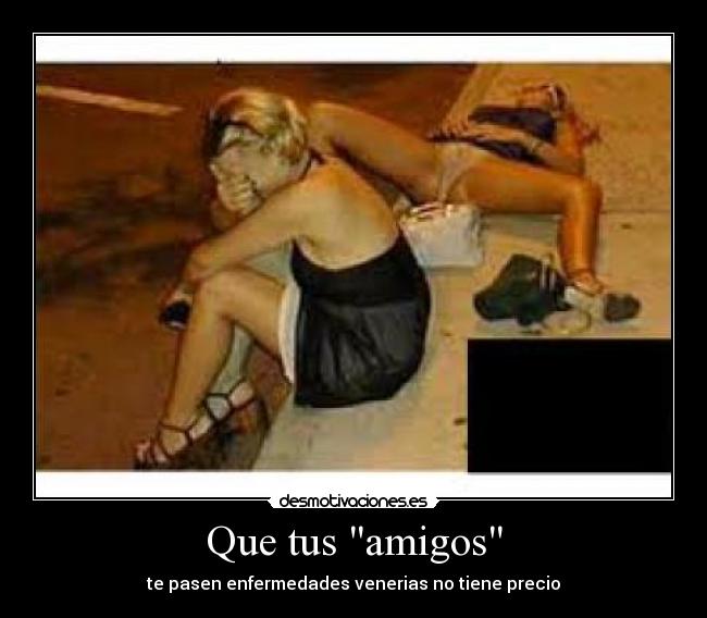 Que tus amigos - te pasen enfermedades venerias no tiene precio