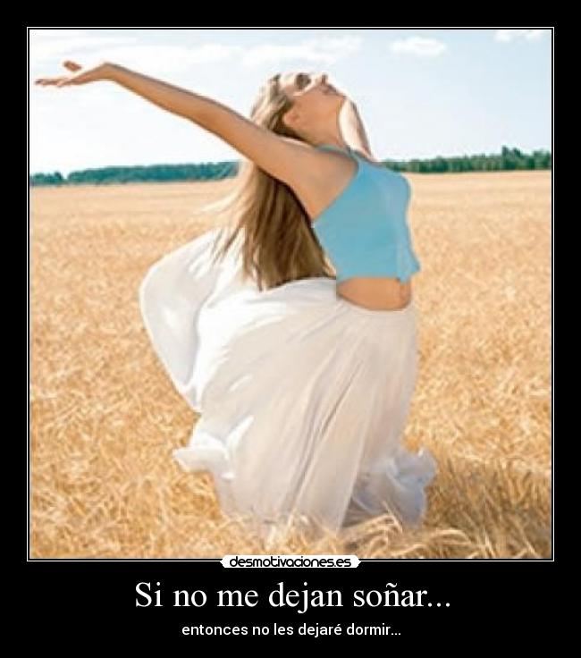 Si no me dejan soñar... - entonces no les dejaré dormir...