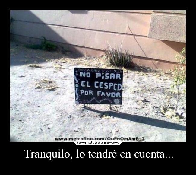 Tranquilo, lo tendré en cuenta... - 