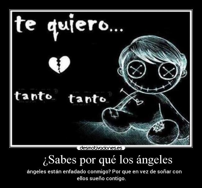     ¿Sabes por qué los ángeles -      ángeles están enfadado conmigo? Por que en vez de soñar con ellos sueño contigo.