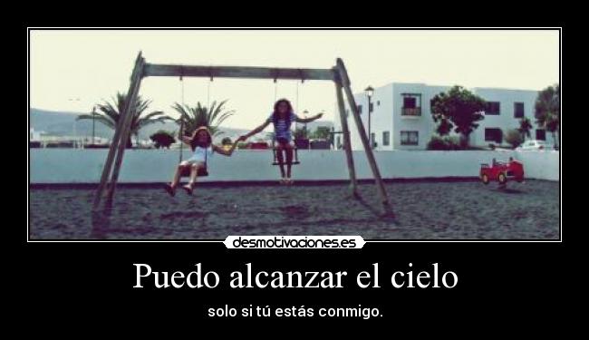 Puedo alcanzar el cielo - solo si tú estás conmigo.