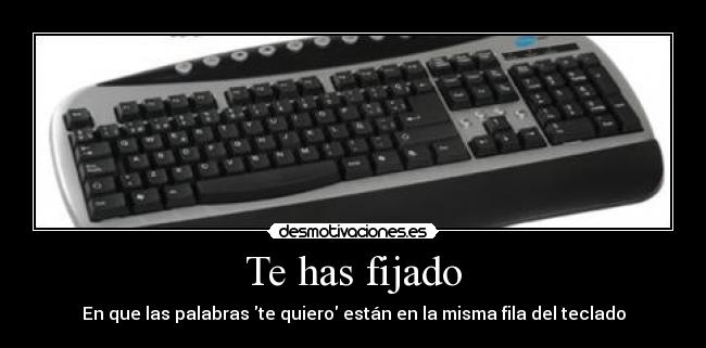Te has fijado - En que las palabras te quiero están en la misma fila del teclado