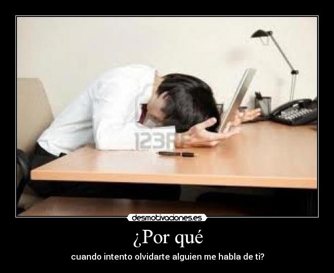¿Por qué - cuando intento olvidarte alguien me habla de ti?