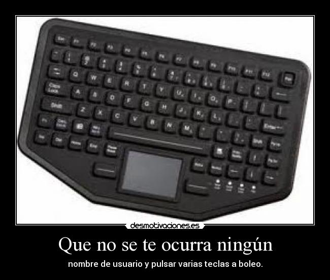 Que no se te ocurra ningún - nombre de usuario y pulsar varias teclas a boleo.