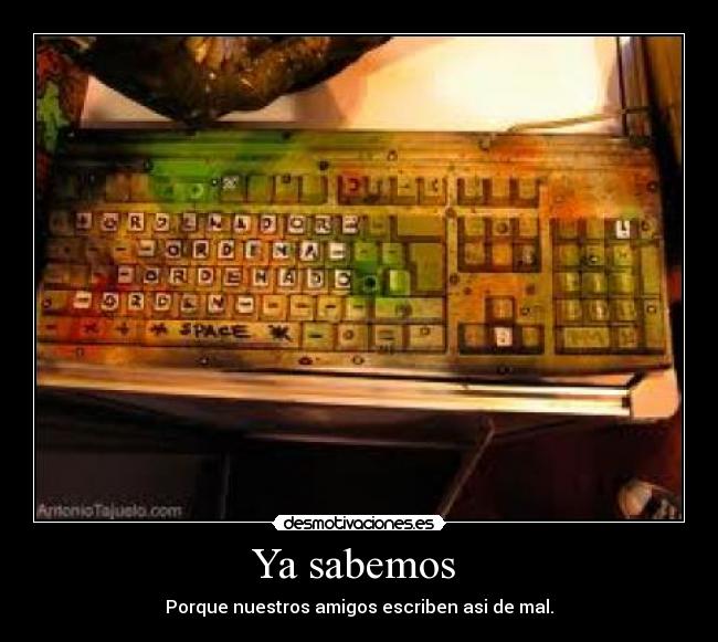 Ya sabemos  - Porque nuestros amigos escriben asi de mal.