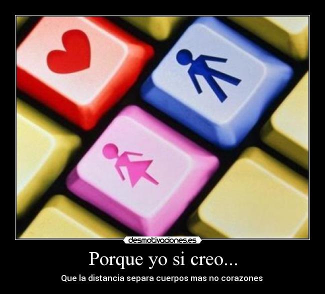 Porque yo si creo... - Que la distancia separa cuerpos mas no corazones ♥